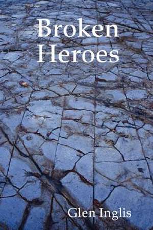 Broken Heroes de Glen Inglis