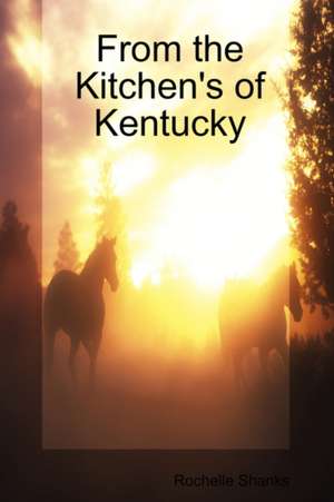 From The Kitchen's of Kentucky de Rochelle Shanks