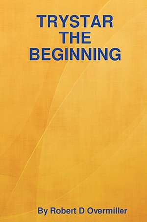 Trystar the Beginning de Robert D Overmiller