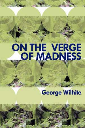 On the Verge of Madness de George Wilhite