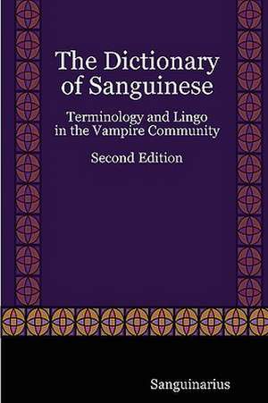 The Dictionary of Sanguinese: Terminology and Lingo in the Vampire Community, Second Edition de Sanguinarius