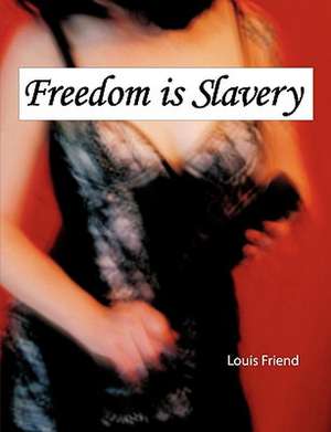 Freedom is Slavery de Louis Friend