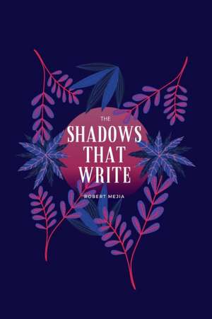 The Shadows That Write de Robert Mejia