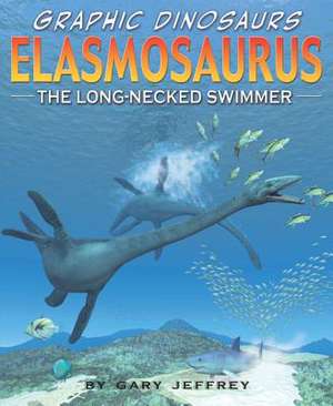 Elasmosaurus: The Long-Necked Swimmer de Gary Jeffrey