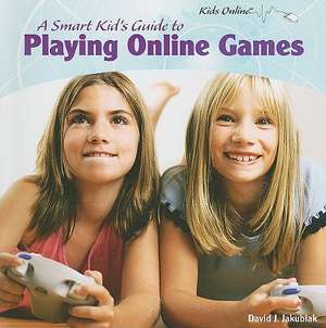 A Smart Kid's Guide to Playing Online Games de David J. Jakubiak