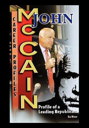 John McCain: Profile of a Leading Republican de Kira Wizner