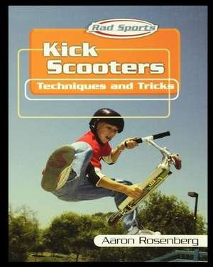 Kick Scooters: Techniques and Tricks de Aaron Rosenberg