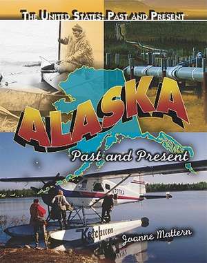 Alaska: Past and Present de Joanne Mattern