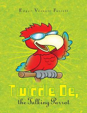 Twiddle de, the Talking Parrot de Edgar Vernell Futrell