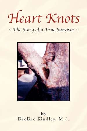 Heart Knots the Story of a True Survivor de Deedee Kindley