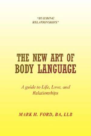 The New Art of Body Language de Mark H. Ba Llb Ford