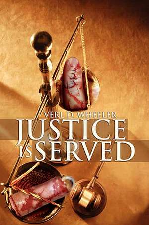 Justice Is Served de Verl D. Wheeler