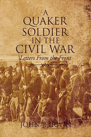 A Quaker Soldier in the Civil War de John P. Irwin