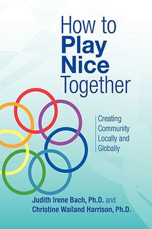 How to Play Nice Together de Judith Irene Bach