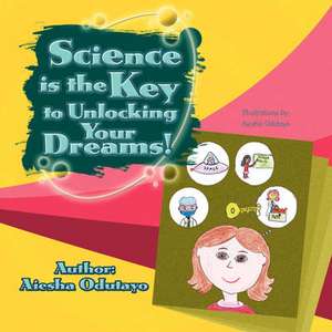 Science Is the Key to Unlocking Your Dreams! de Aiesha Odutayo