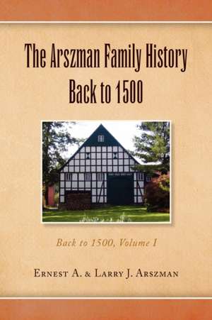 The Arszman Family History Back to 1500 Vol.1 de Ernest Anthony Arszman