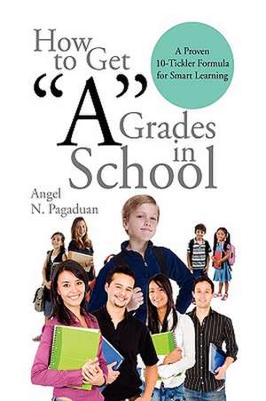 How to Get ''A'' Grades in School de Angel N. Pagaduan