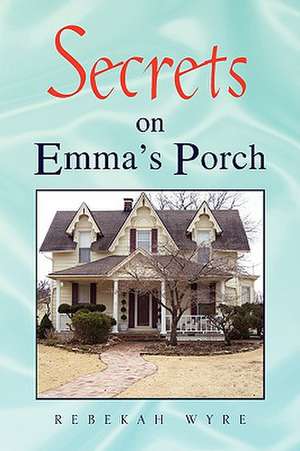 Secrets on Emma's Porch de Rebekah Wyre