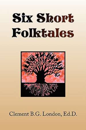 Six Short Folktales de Clement B. G. Ed D. London