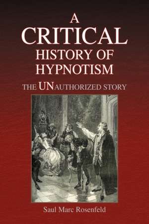 A CRITICAL History of Hypnotism de Saul Marc Rosenfeld