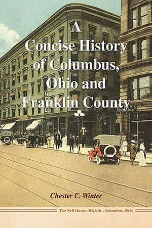 A Concise History of Columbus, Ohio and Franklin County de Chester C. Winter