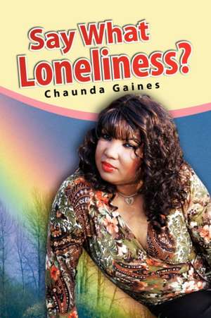 Say What Loneliness? de Chaunda Gaines