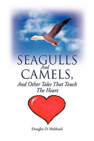 Seagulls and Camels, and Other Tales That Touch the Heart de Douglas D. Hubbard