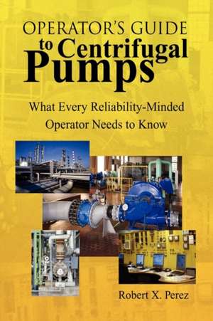 Operator's Guide to Centrifugal Pumps de Robert X. Perez