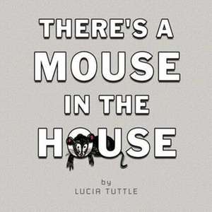 There's a Mouse in the House de Lucia Tuttle