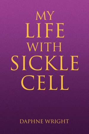 My Life with Sickle Cell de Daphne Wright