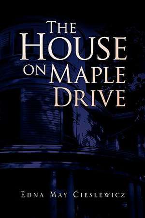 The House on Maple Drive de Edna May Cieslewicz