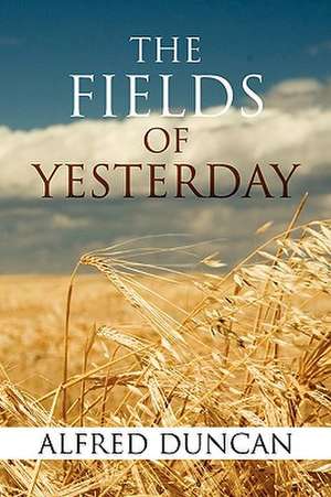 The Fields of Yesterday de Alfred Duncan