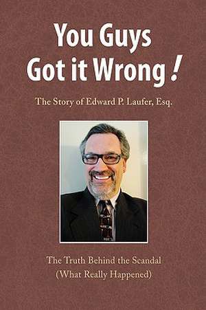 You Guys Got It Wrong! de Edward P. Esq Laufer