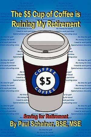 The $5 Cup of Coffee Is Ruining My Retirement de Paul Bse Mse Scheiner