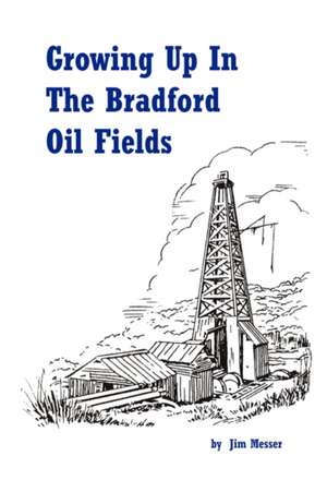 Growing Up in the Bradford Oil Fields de Jim Messer