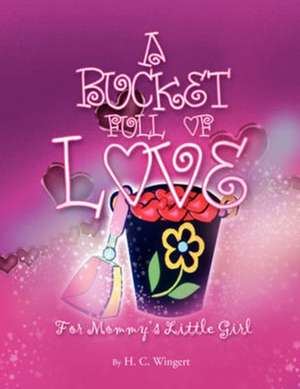 A Bucket Full of Love de H. C. Wingert