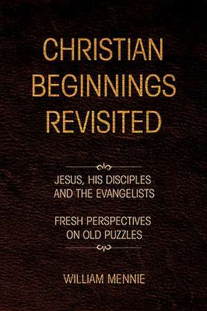 Christian Beginnings Revisited de William Mennie