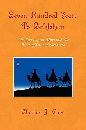 Seven Hundred Years To Bethlehem de Charles J. Caes