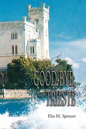 GOOD-BYE, TRIESTE de Elsa M. Spencer