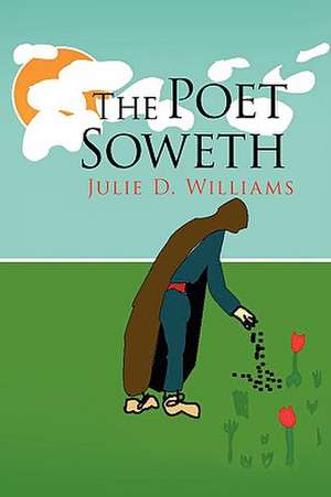 The Poet Soweth de Williams, Julie D.