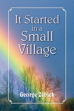 It Started in a Small Village de George Zebick