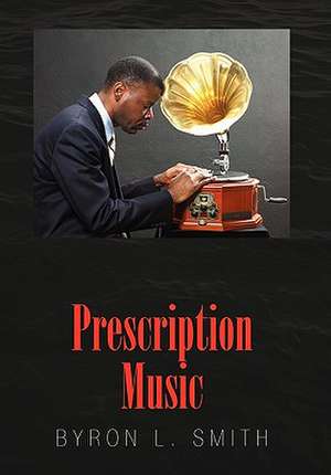 Prescription Music de Byron L. Smith