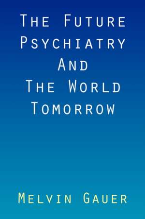 The Future Psychiatry and the World Tomorrow de Melvin Gauer