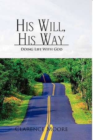 His Will, His Way de Clarence Moore