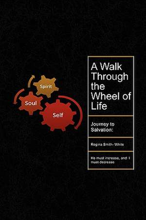 A Walk Through the Wheel of Life de Regina Smith-White