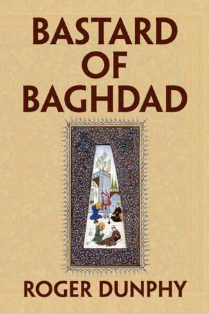 BASTARD OF BAGHDAD de Roger Dunphy