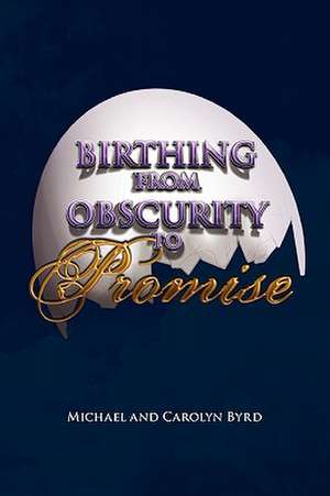 Birthing from Obscurity to Promise de And Carolyn By Michael and Carolyn Byrd