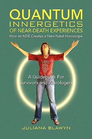 Blawyn, J: Quantum Innergetics of Near-Death Experiences