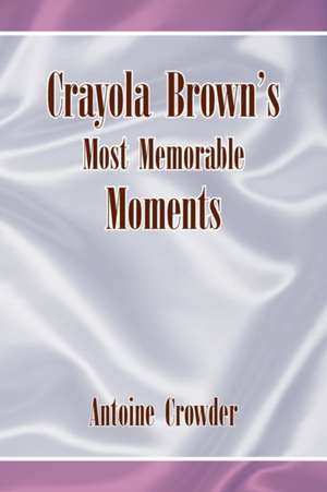 Crayola Brown's Most Memorable Moments de Antoine Crowder