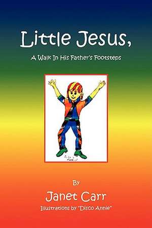 Little Jesus, a Walk in His Father's Footsteps de Janet Carr